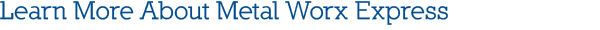 Learn More About Metal Worx Express